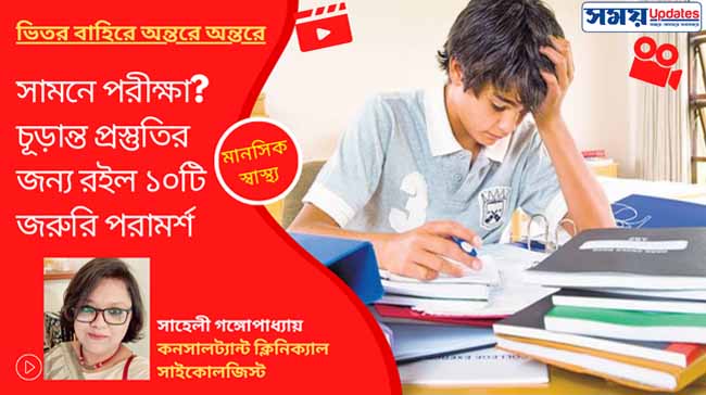 ভিতর বাহিরে অন্তরে অন্তরে: সামনে পরীক্ষা? চূড়ান্ত প্রস্তুতির জন্য রইল ১০টি জরুরি পরামর্শ