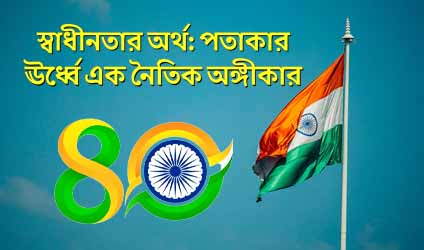 স্বাধীনতার অর্থ: পতাকার ঊর্ধ্বে এক নৈতিক অঙ্গীকার